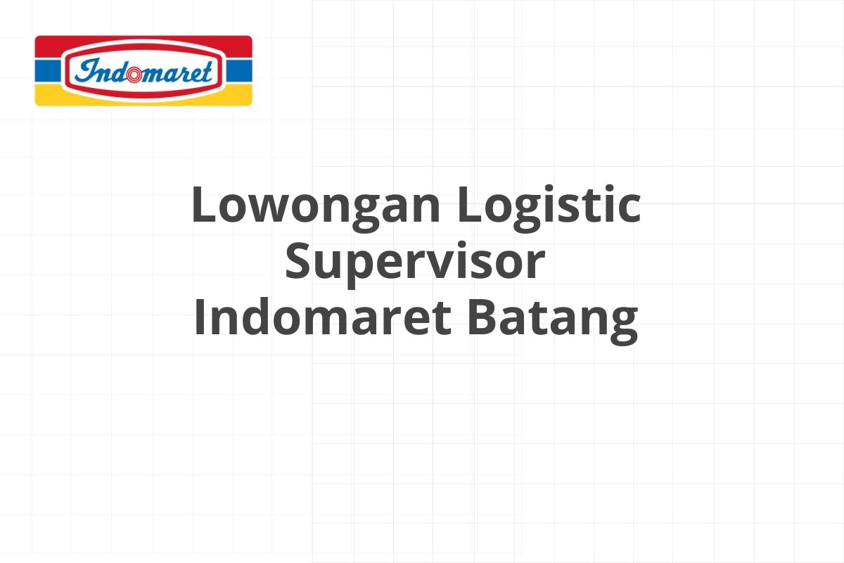 Lowongan Logistic Supervisor Indomaret Batang