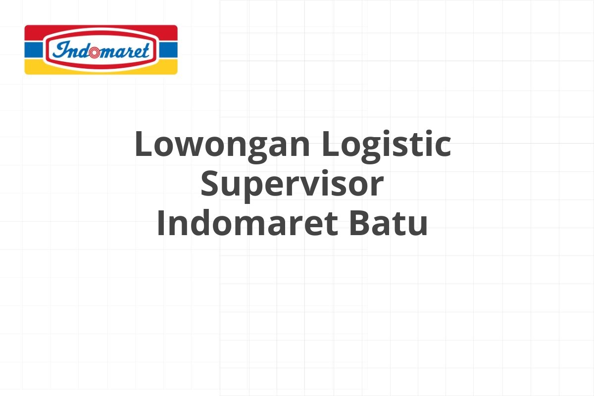 Lowongan Logistic Supervisor Indomaret Batu