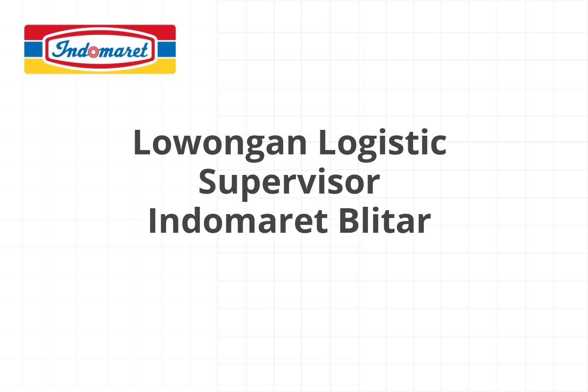 Lowongan Logistic Supervisor Indomaret Blitar