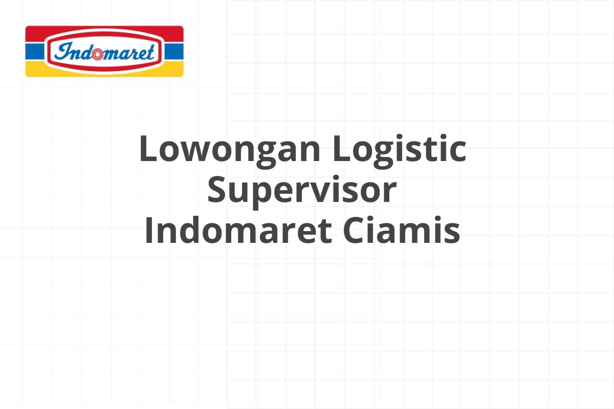 Lowongan Logistic Supervisor Indomaret Ciamis