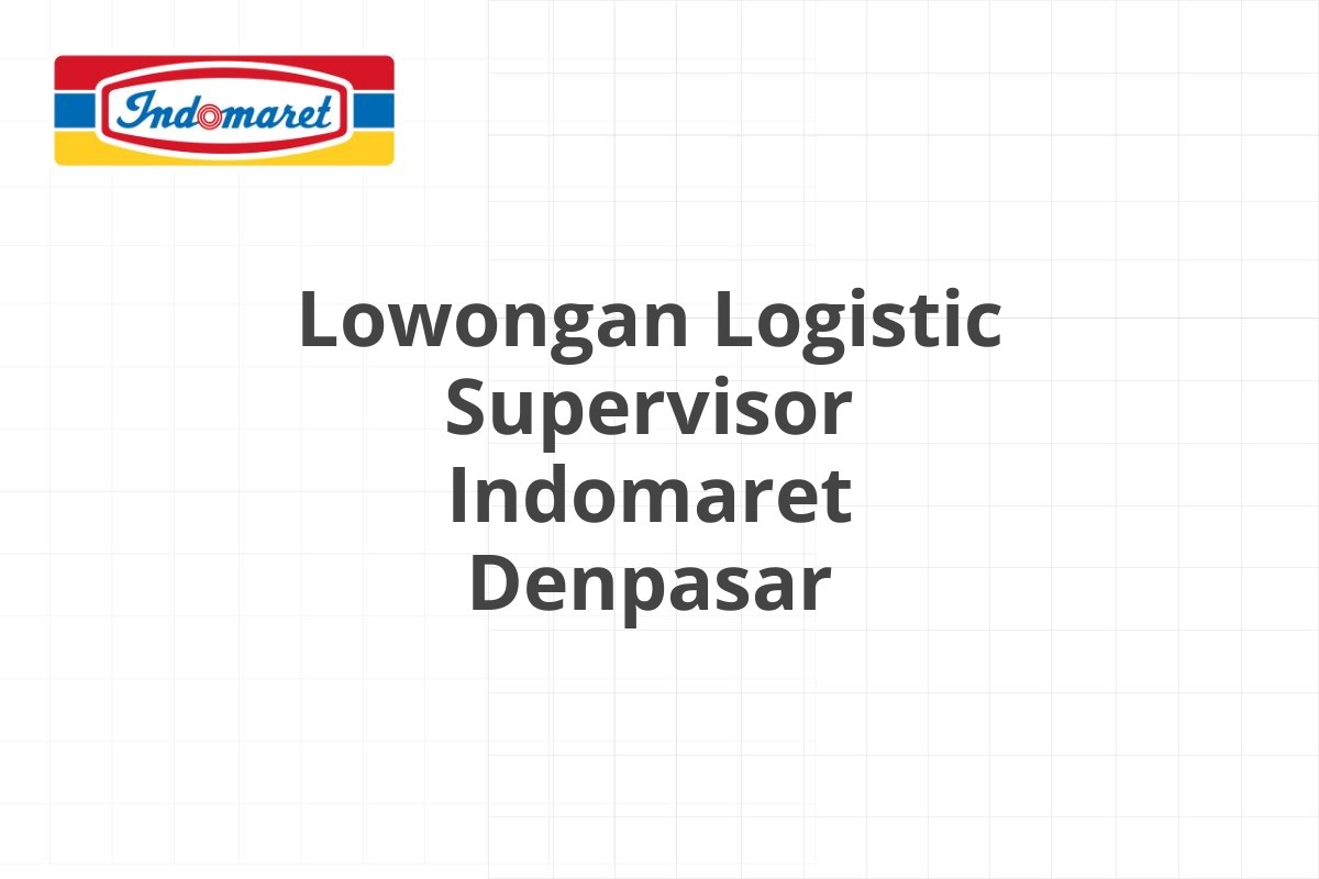 Lowongan Logistic Supervisor Indomaret Denpasar