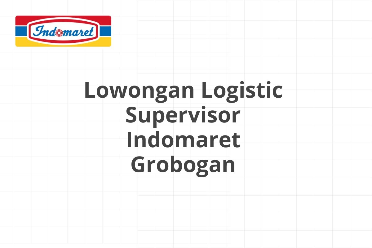 Lowongan Logistic Supervisor Indomaret Grobogan