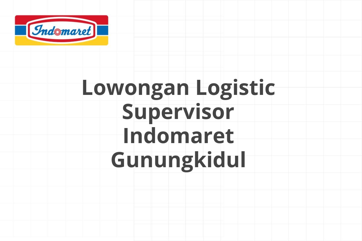 Lowongan Logistic Supervisor Indomaret Gunungkidul