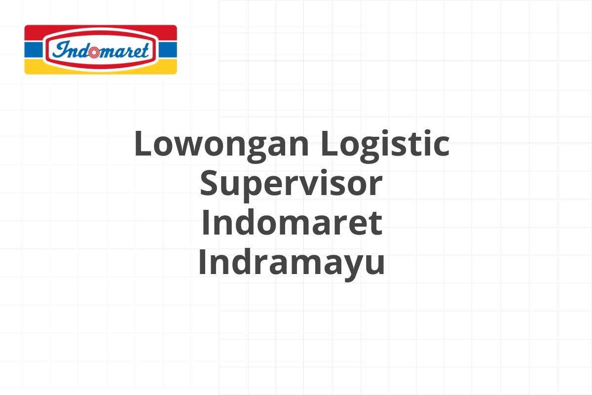 Lowongan Logistic Supervisor Indomaret Indramayu