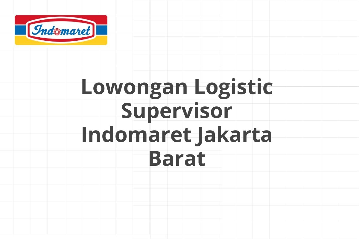 Lowongan Logistic Supervisor Indomaret Jakarta Barat