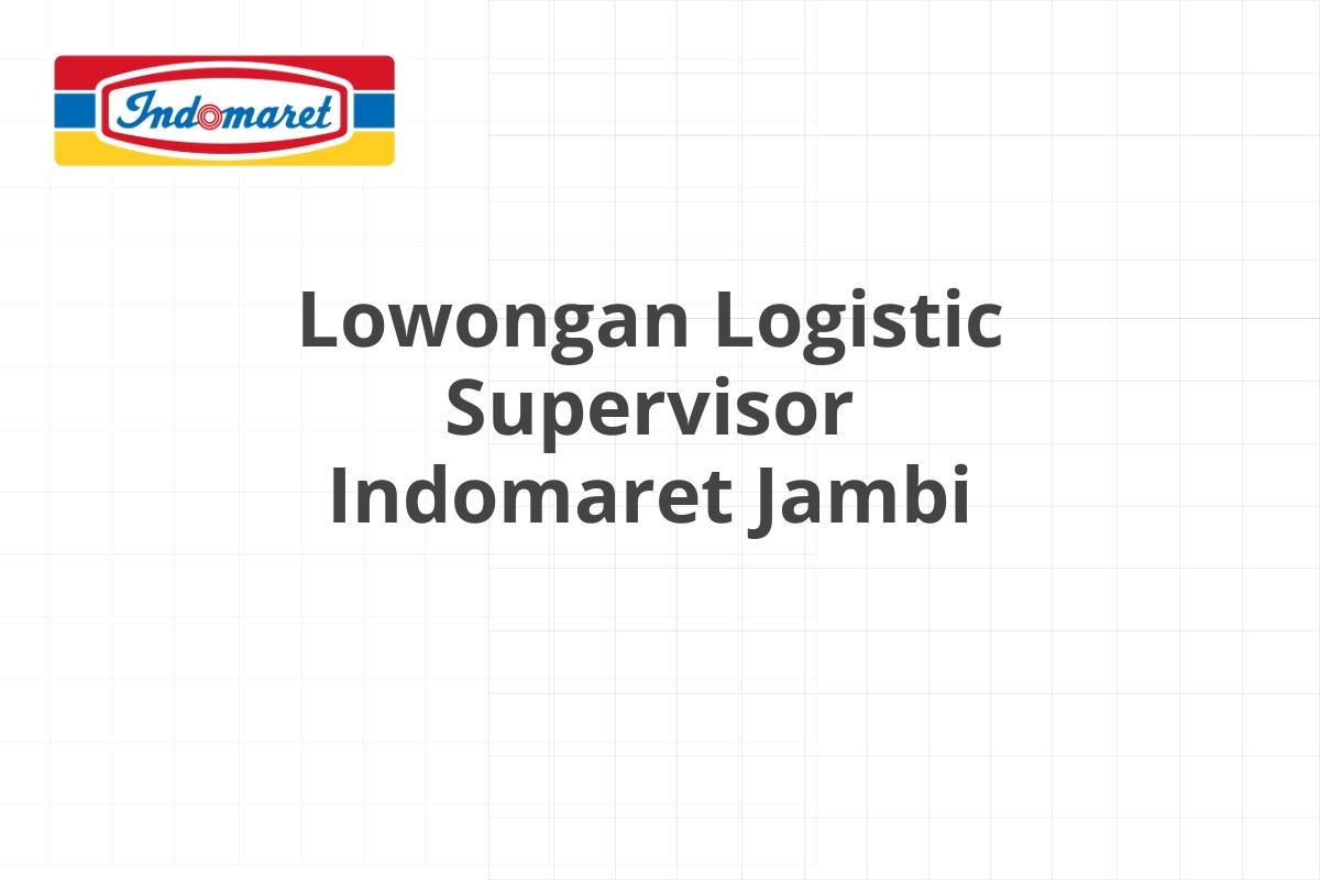 Lowongan Logistic Supervisor Indomaret Jambi