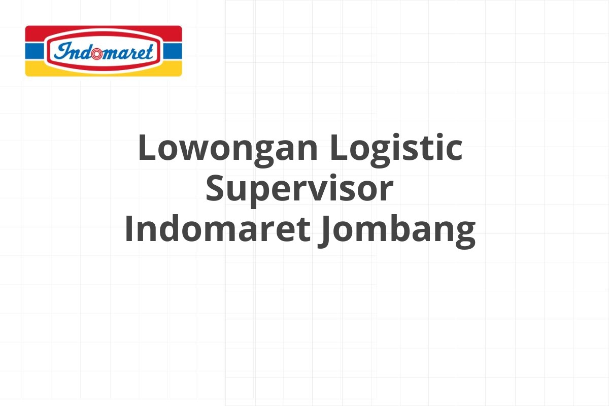 Lowongan Logistic Supervisor Indomaret Jombang