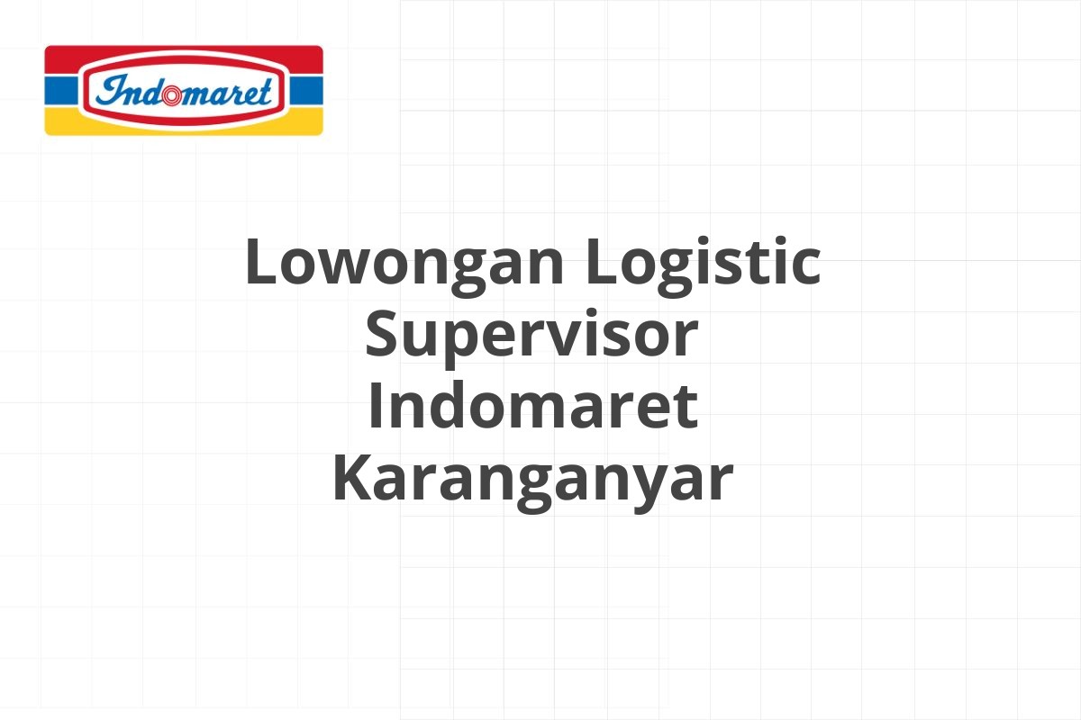 Lowongan Logistic Supervisor Indomaret Karanganyar