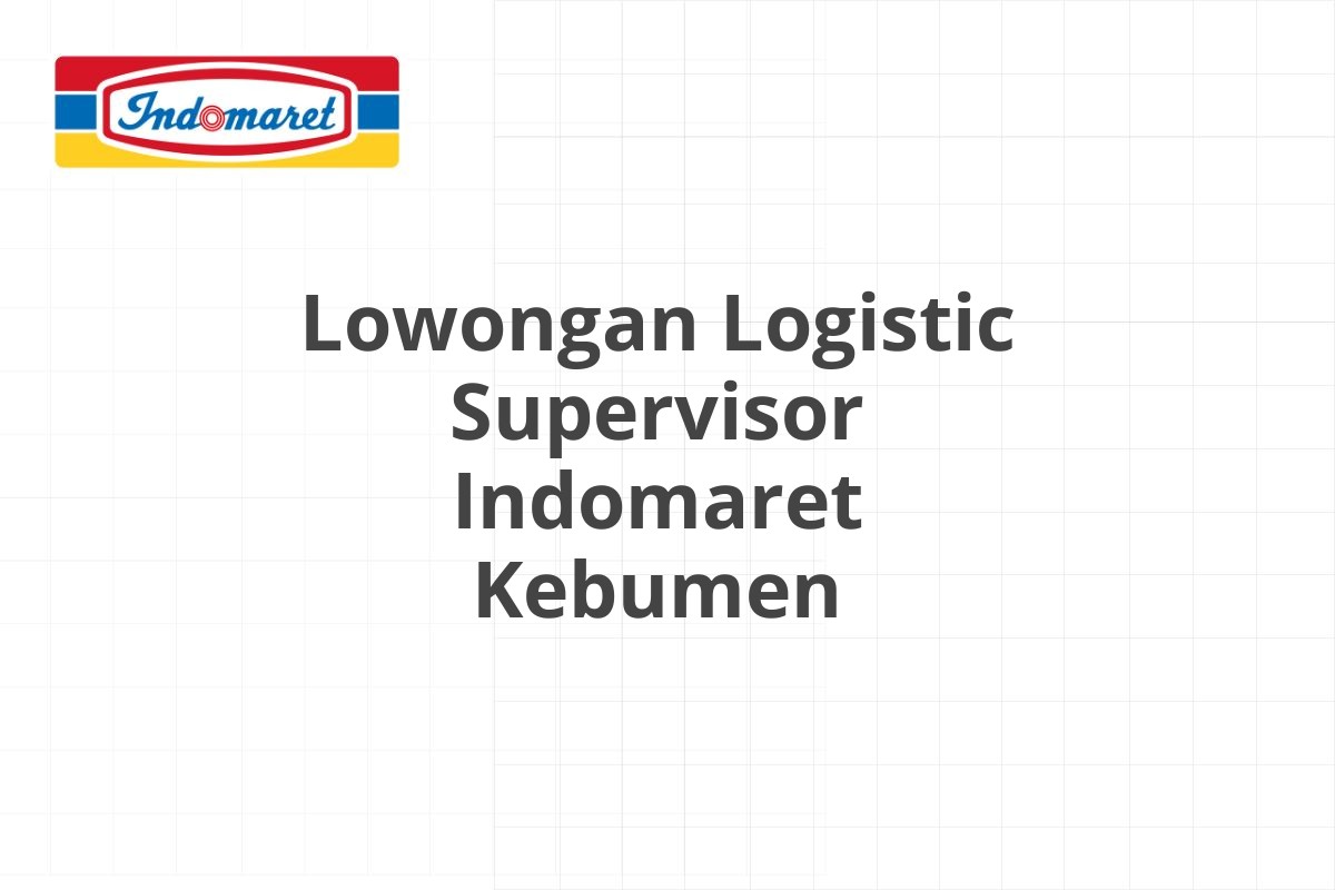 Lowongan Logistic Supervisor Indomaret Kebumen