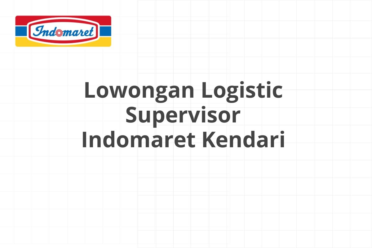 Lowongan Logistic Supervisor Indomaret Kendari