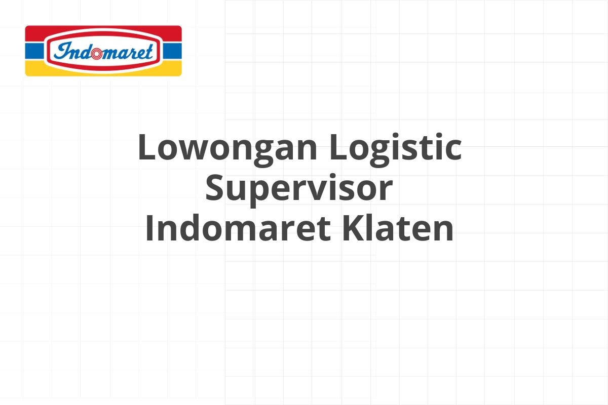 Lowongan Logistic Supervisor Indomaret Klaten