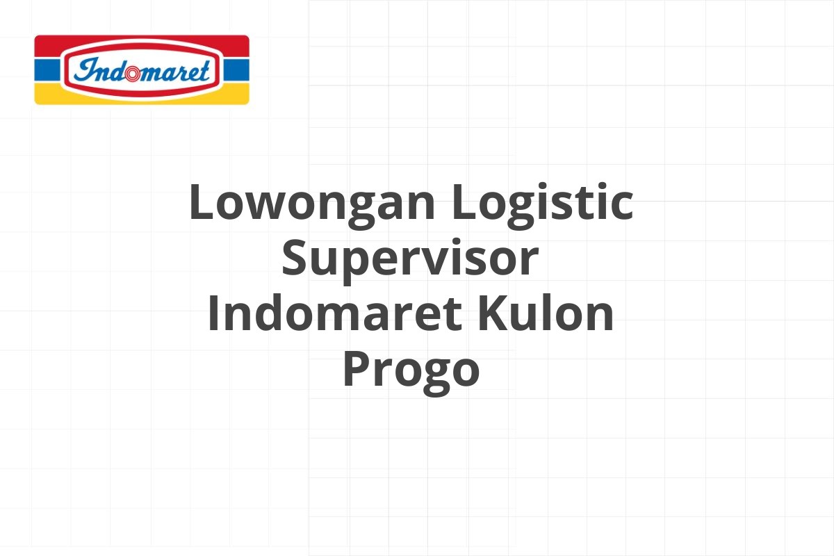 Lowongan Logistic Supervisor Indomaret Kulon Progo