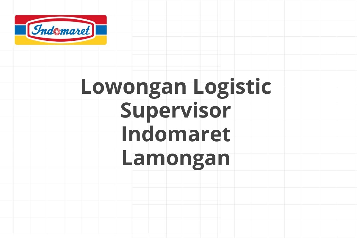 Lowongan Logistic Supervisor Indomaret Lamongan