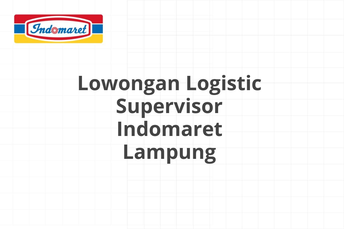 Lowongan Logistic Supervisor Indomaret Lampung