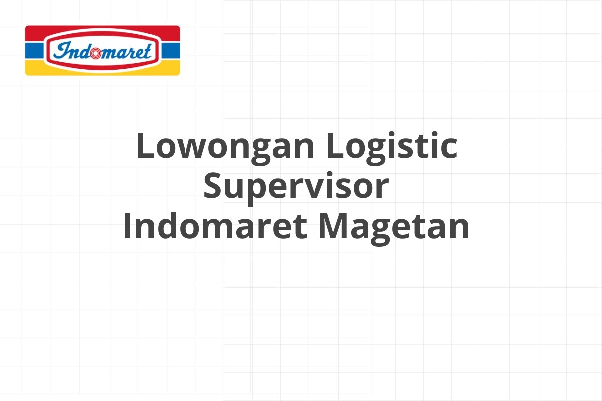 Lowongan Logistic Supervisor Indomaret Magetan
