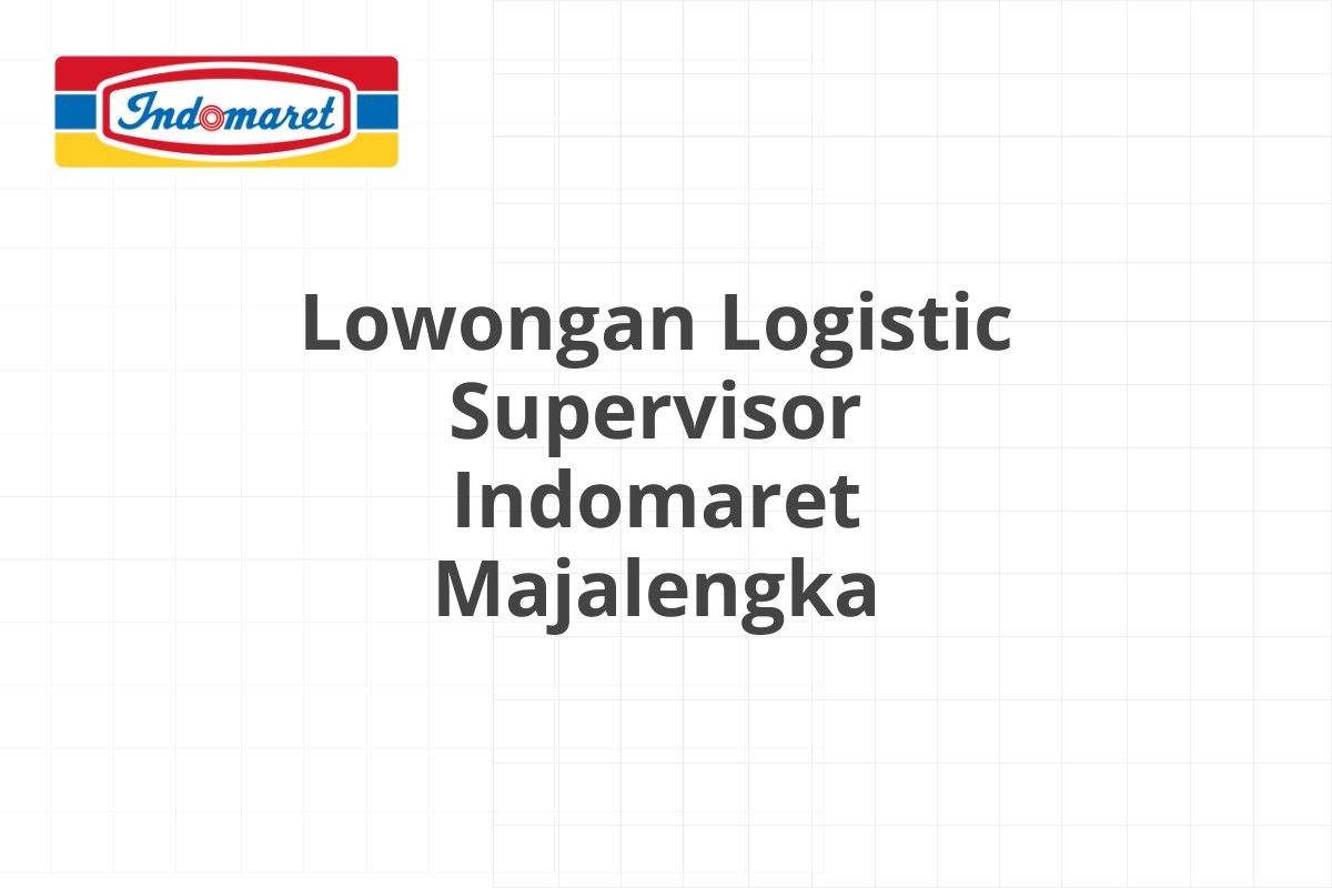 Lowongan Logistic Supervisor Indomaret Majalengka