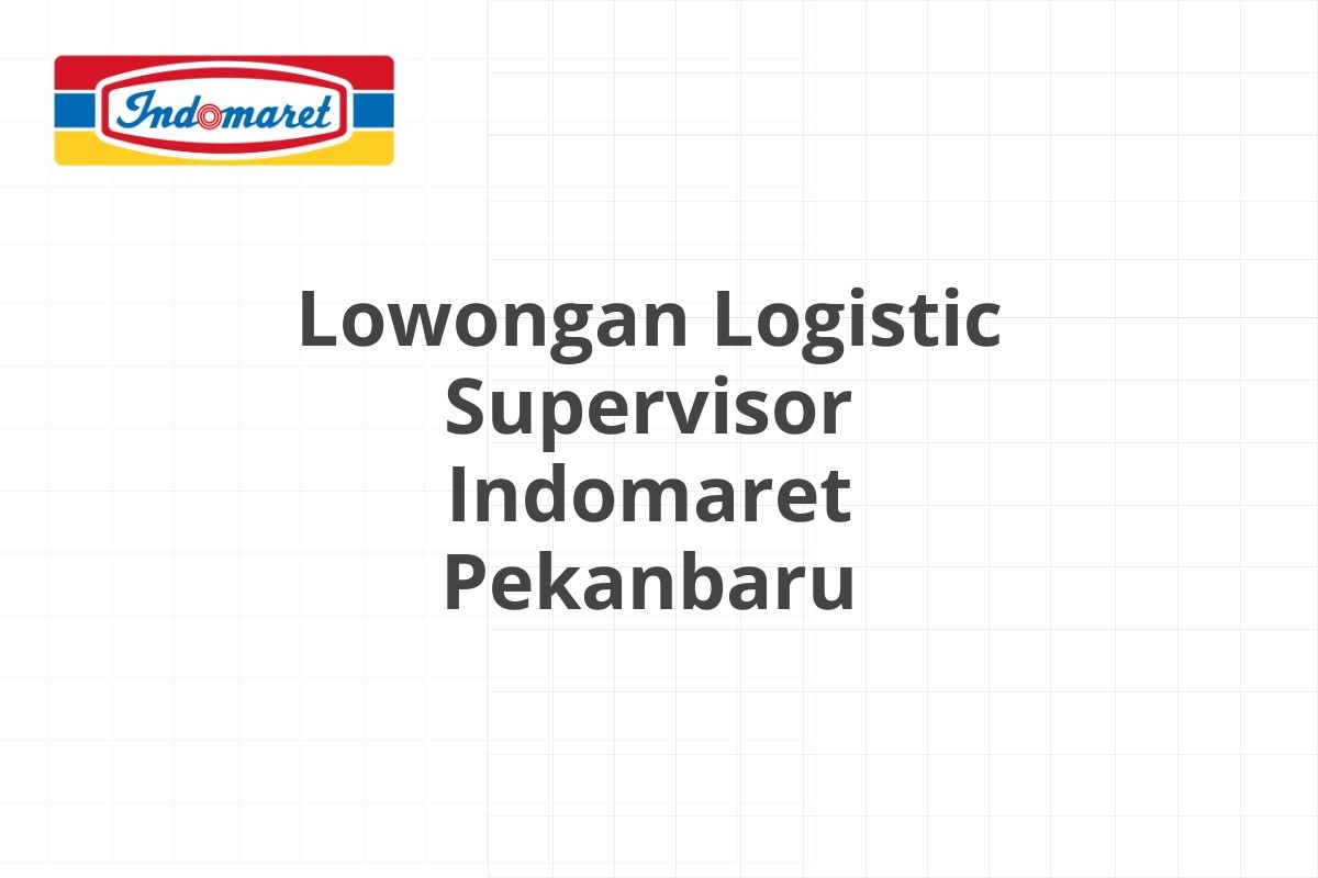 Lowongan Logistic Supervisor Indomaret Pekanbaru