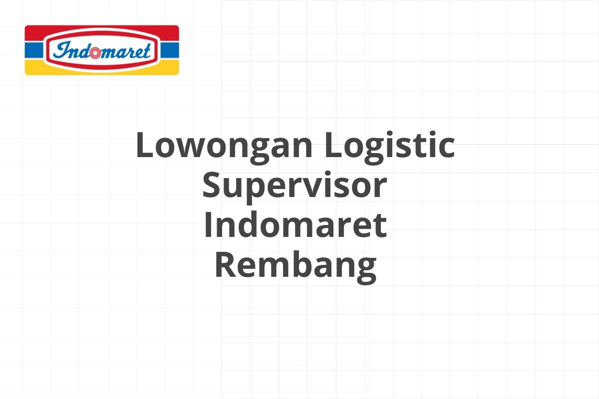 Lowongan Logistic Supervisor Indomaret Rembang