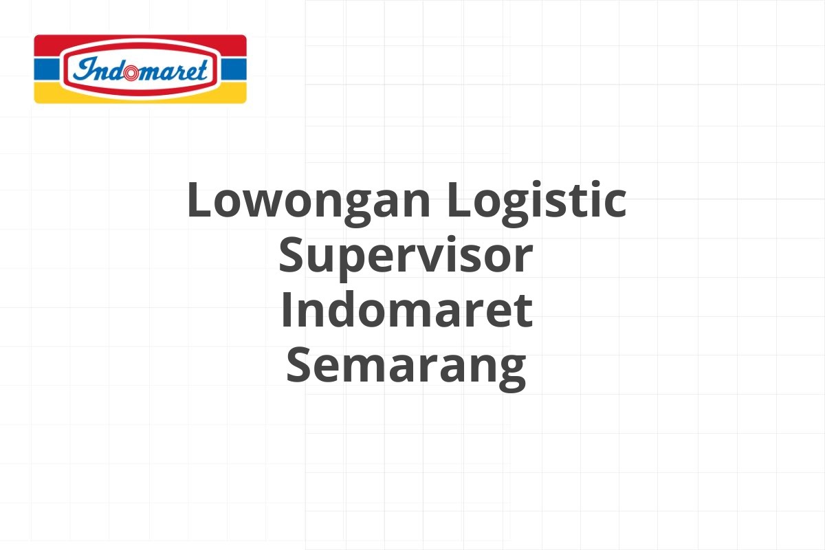 Lowongan Logistic Supervisor Indomaret Semarang