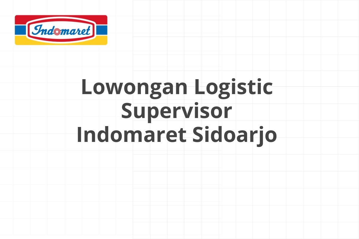 Lowongan Logistic Supervisor Indomaret Sidoarjo