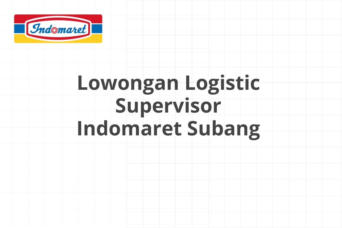 Lowongan Logistic Supervisor Indomaret Subang