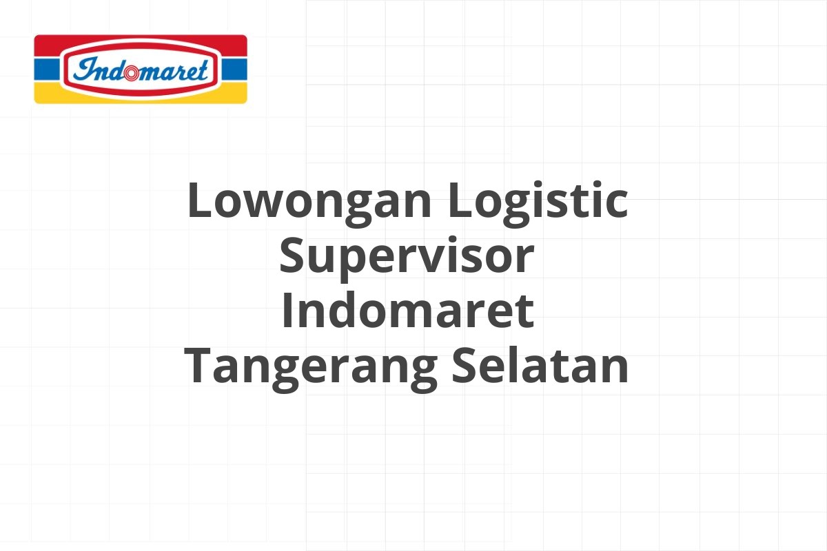 Lowongan Logistic Supervisor Indomaret Tangerang Selatan