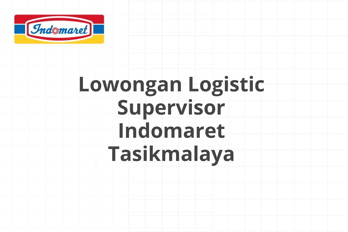 Lowongan Logistic Supervisor Indomaret Tasikmalaya