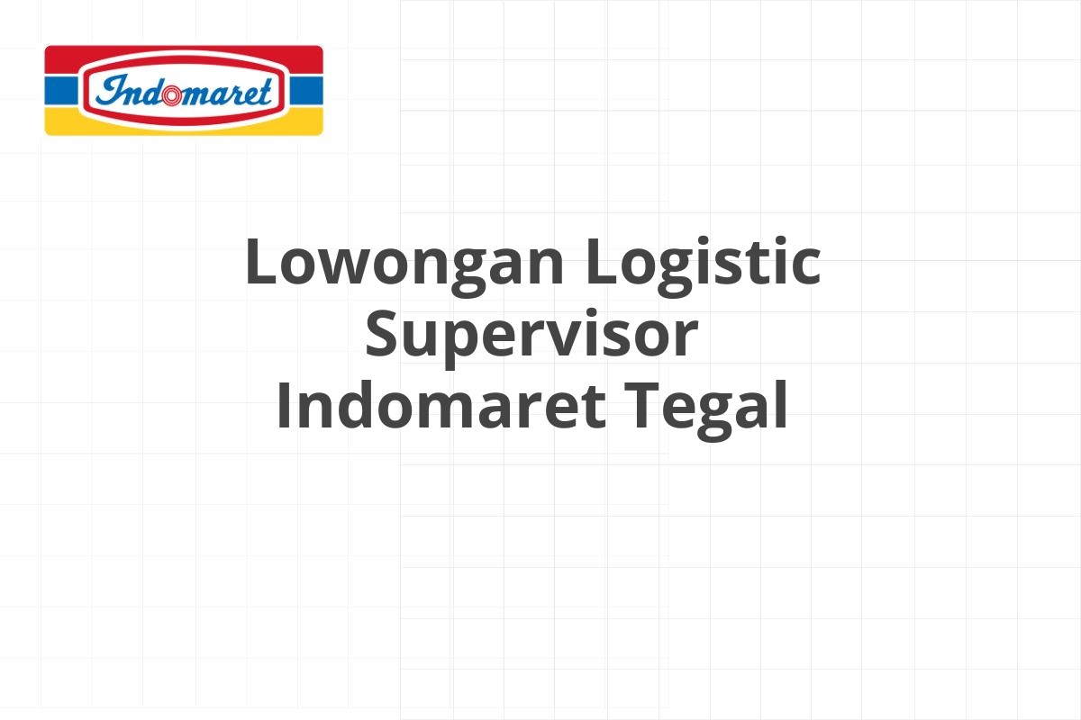 Lowongan Logistic Supervisor Indomaret Tegal