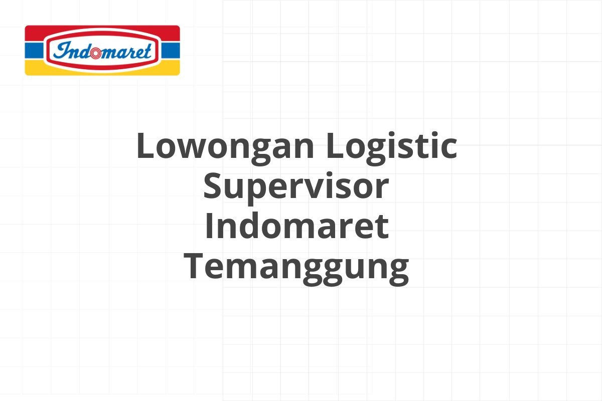 Lowongan Logistic Supervisor Indomaret Temanggung