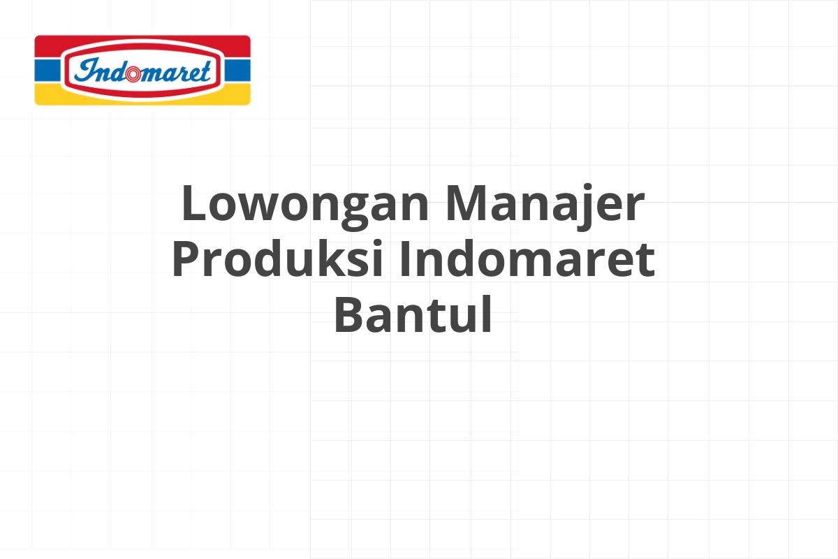 Lowongan Manajer Produksi Indomaret Bantul