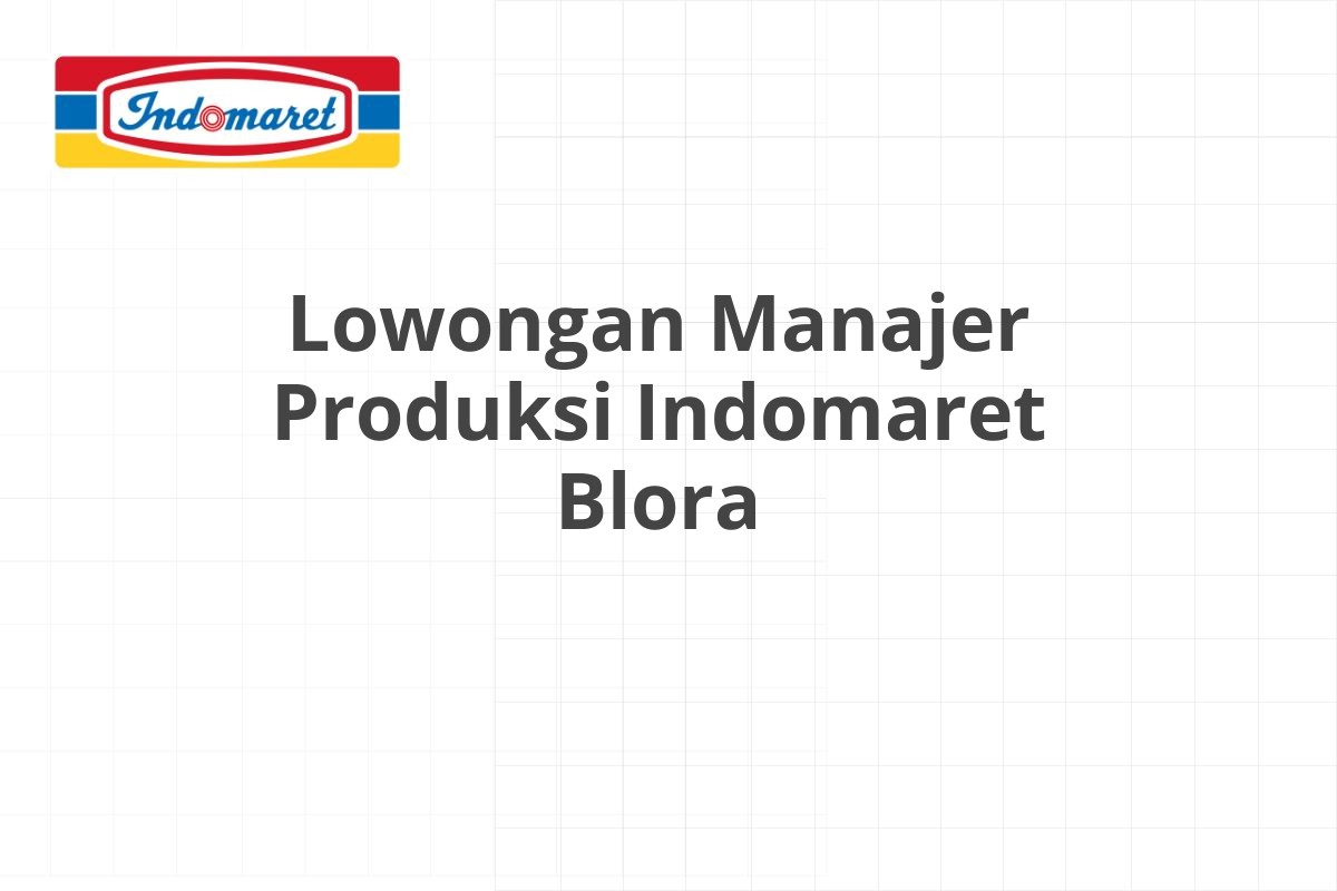 Lowongan Manajer Produksi Indomaret Blora