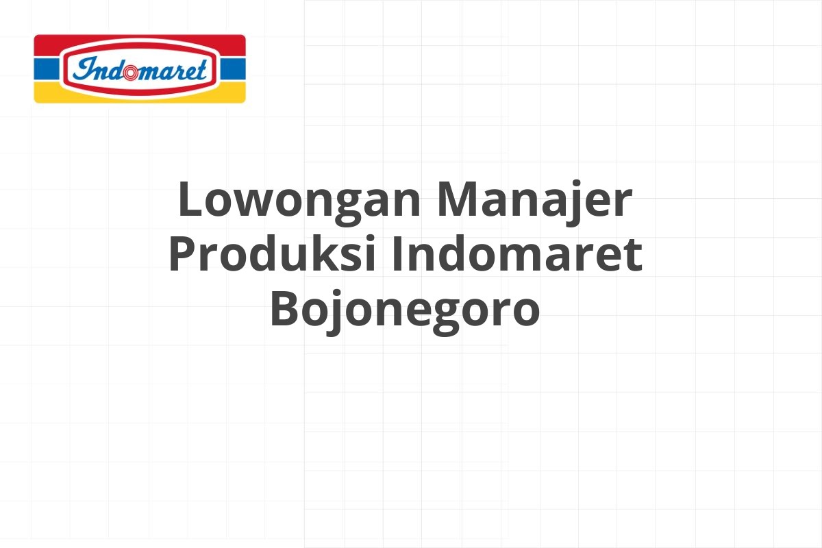 Lowongan Manajer Produksi Indomaret Bojonegoro