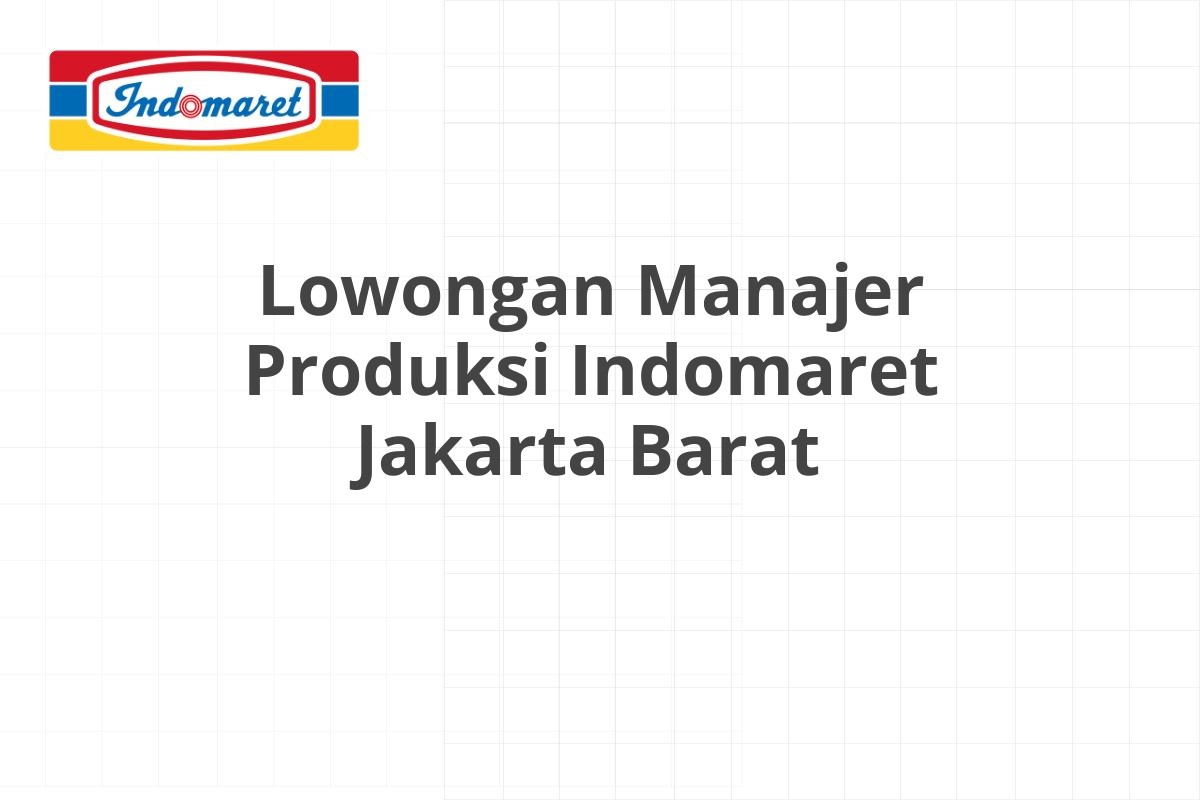 Lowongan Manajer Produksi Indomaret Jakarta Barat