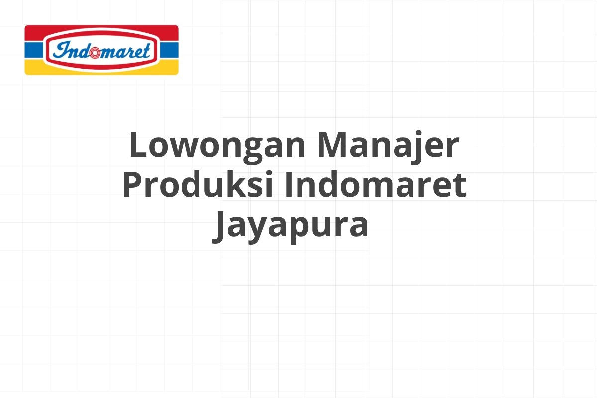 Lowongan Manajer Produksi Indomaret Jayapura