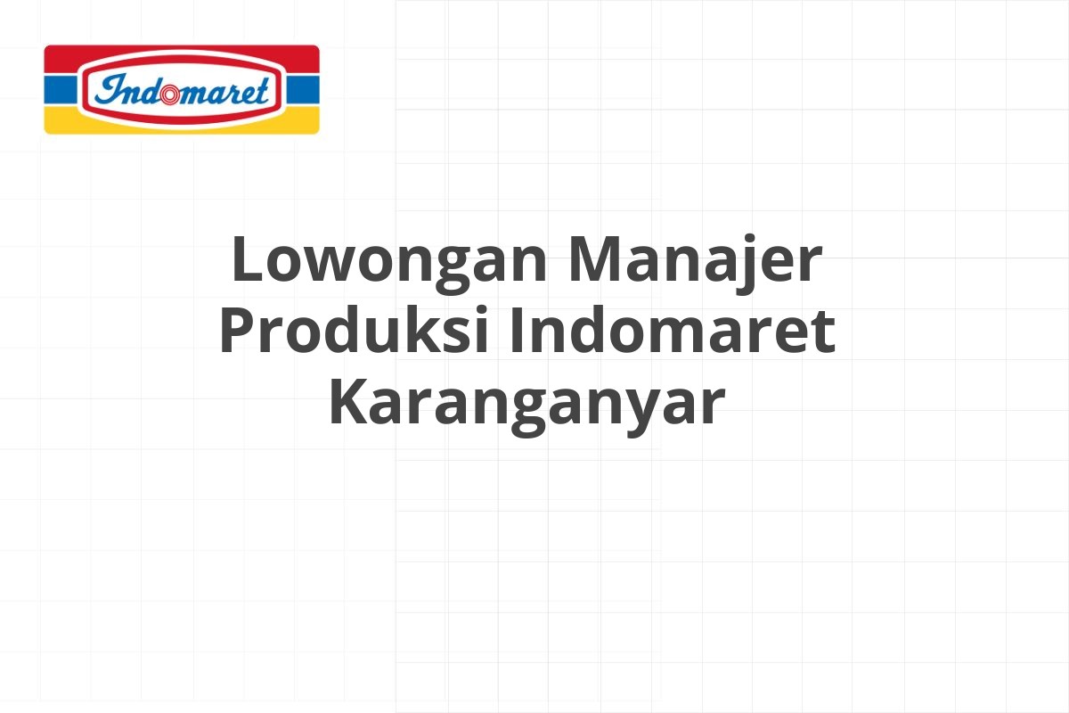 Lowongan Manajer Produksi Indomaret Karanganyar