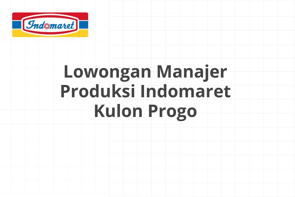 Lowongan Manajer Produksi Indomaret Kulon Progo