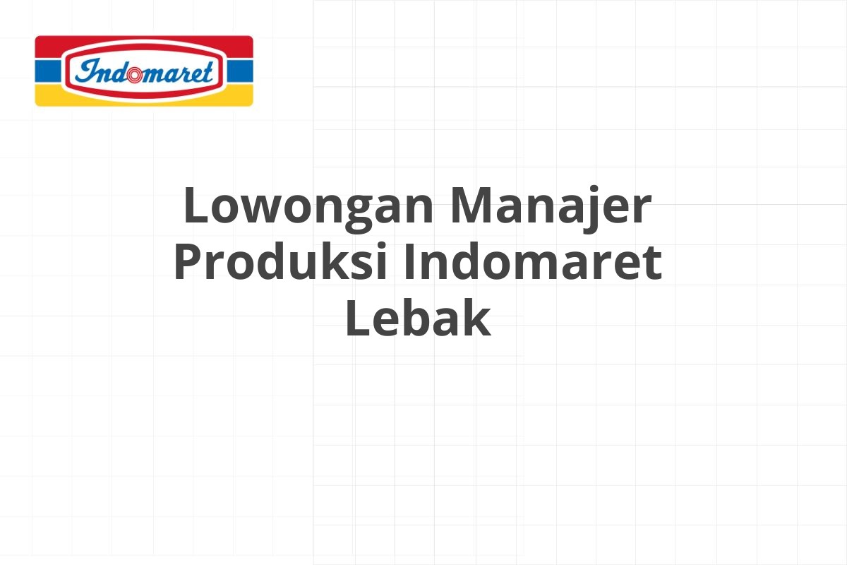 Lowongan Manajer Produksi Indomaret Lebak