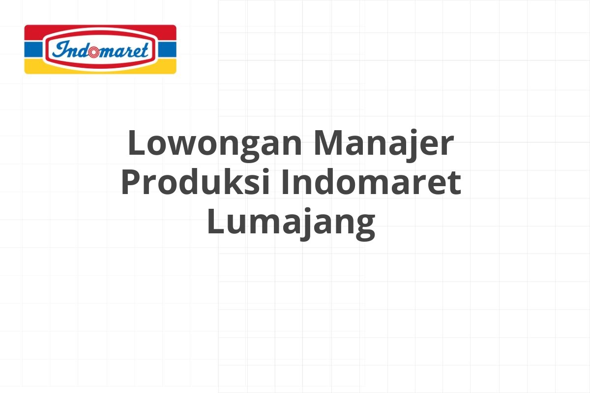 Lowongan Manajer Produksi Indomaret Lumajang