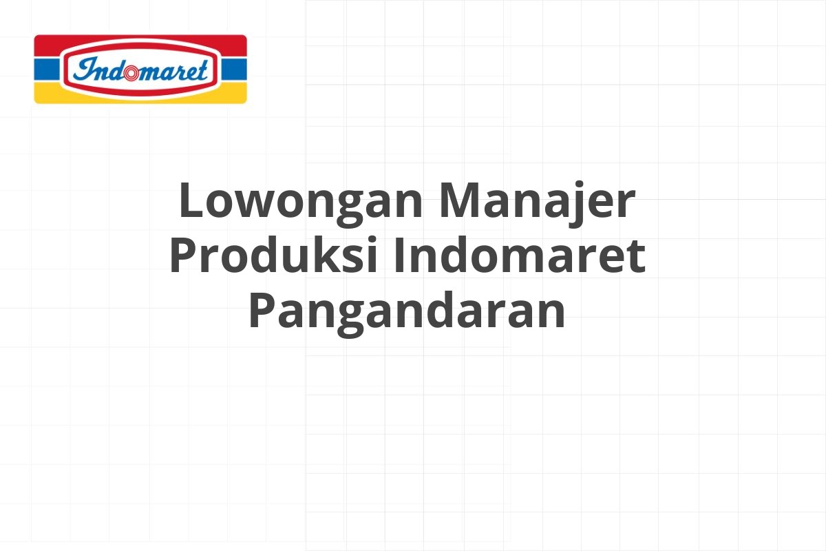 Lowongan Manajer Produksi Indomaret Pangandaran