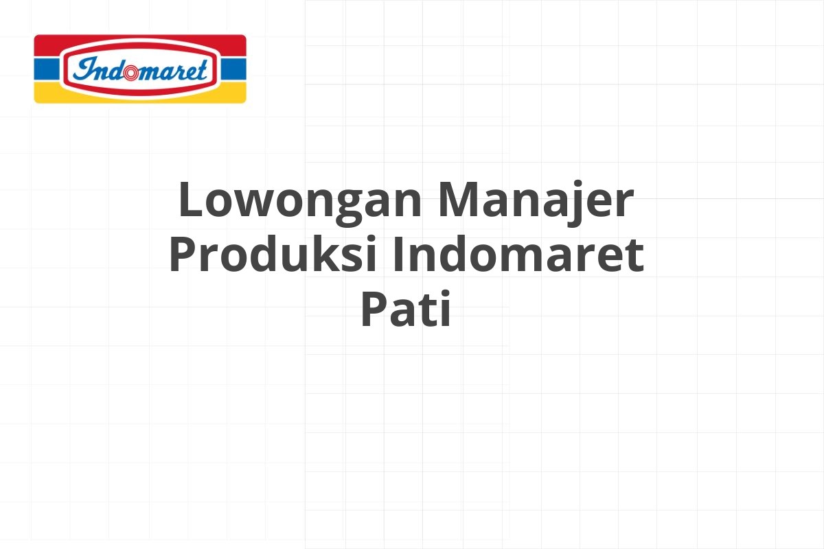 Lowongan Manajer Produksi Indomaret Pati