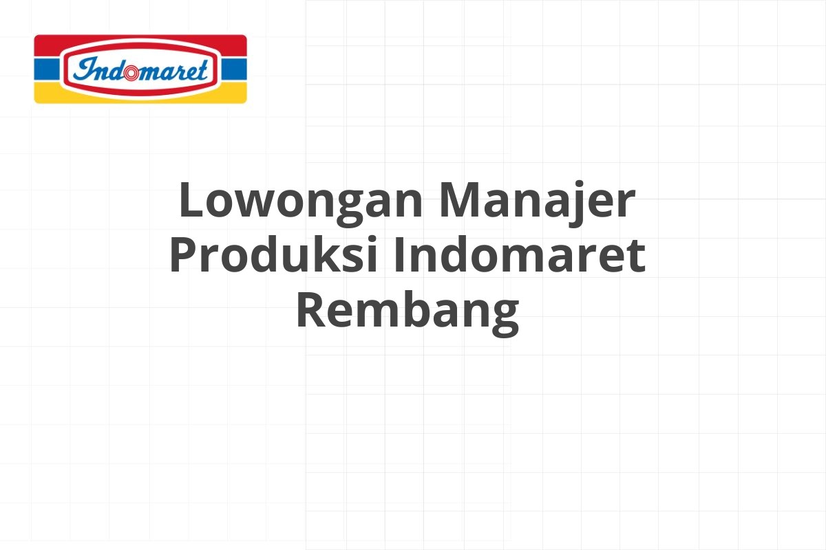 Lowongan Manajer Produksi Indomaret Rembang