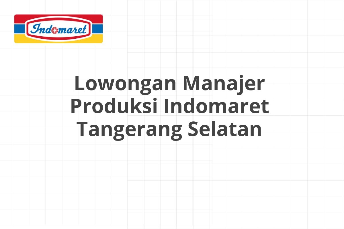 Lowongan Manajer Produksi Indomaret Tangerang Selatan