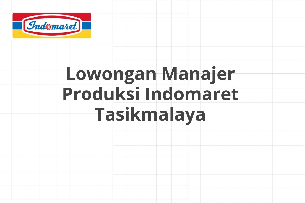 Lowongan Manajer Produksi Indomaret Tasikmalaya