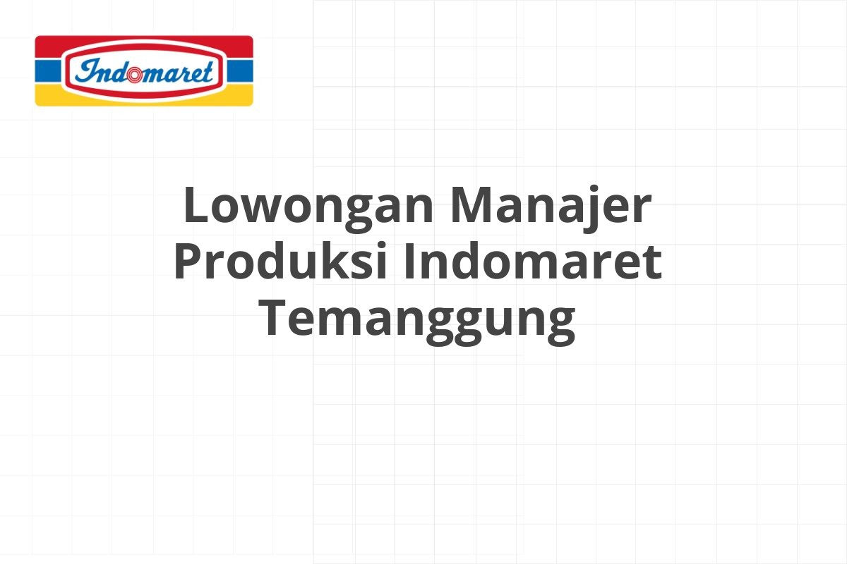 Lowongan Manajer Produksi Indomaret Temanggung