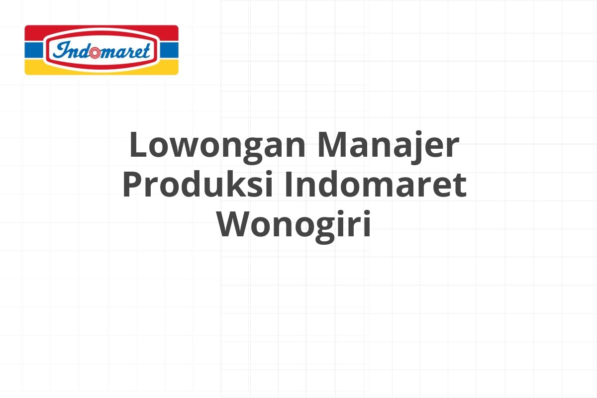 Lowongan Manajer Produksi Indomaret Wonogiri