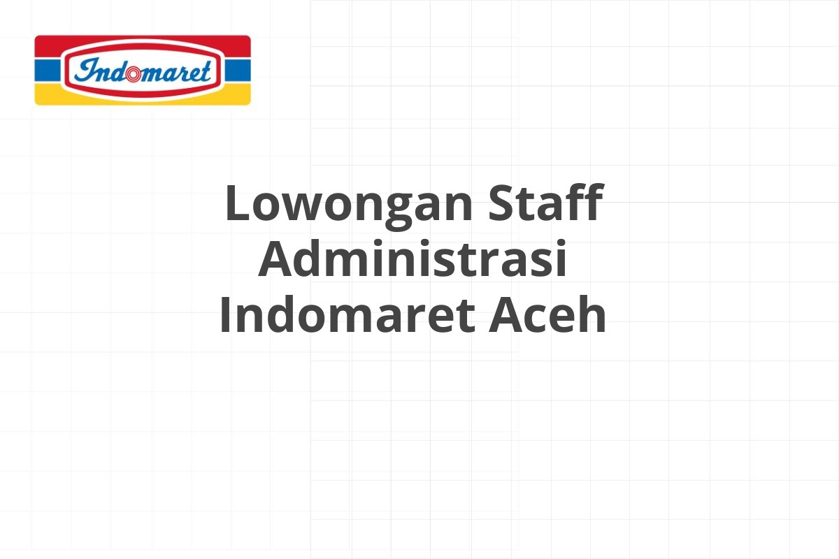 Lowongan Staff Administrasi Indomaret Aceh