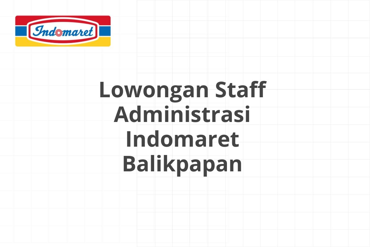 Lowongan Staff Administrasi Indomaret Balikpapan