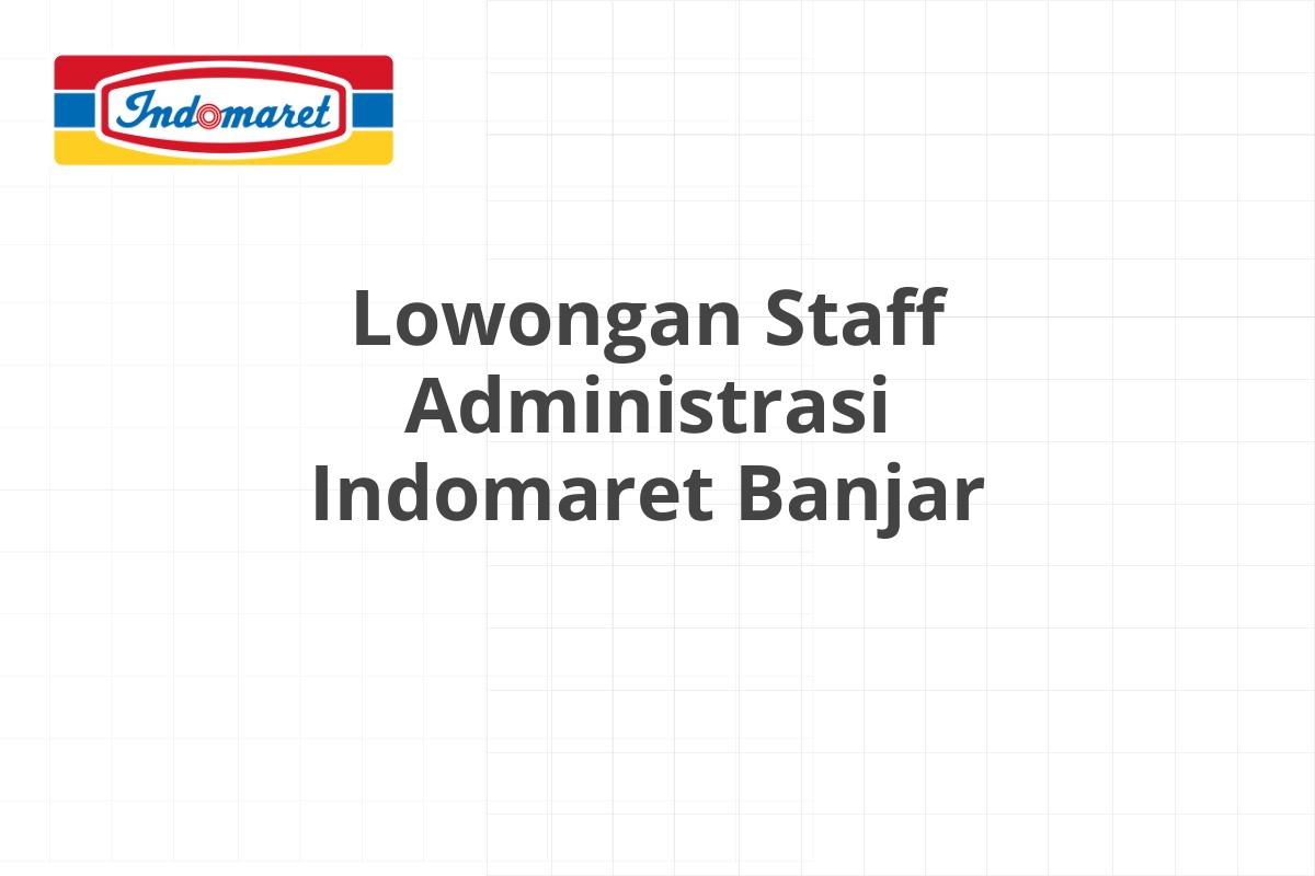 Lowongan Staff Administrasi Indomaret Banjar