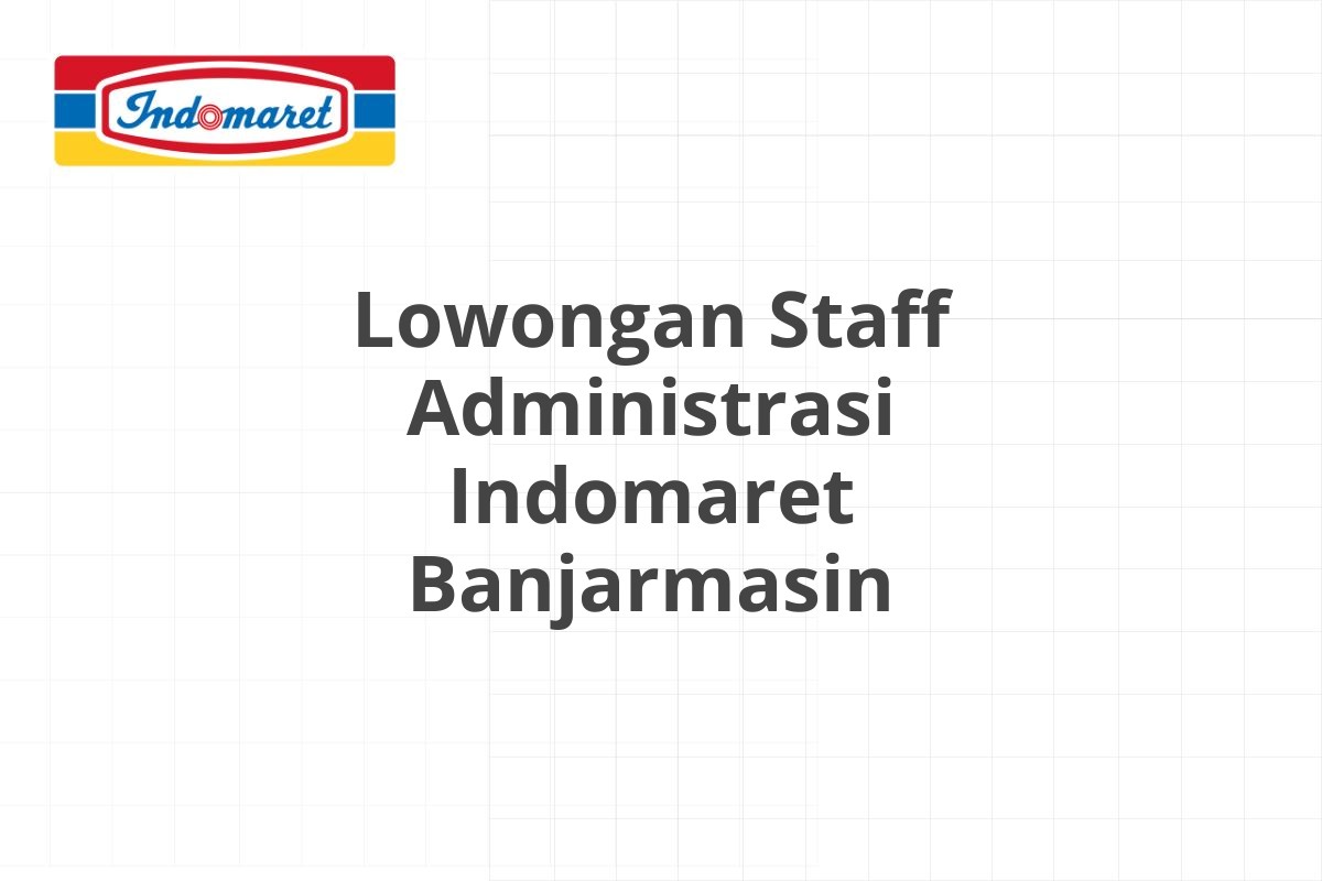 Lowongan Staff Administrasi Indomaret Banjarmasin