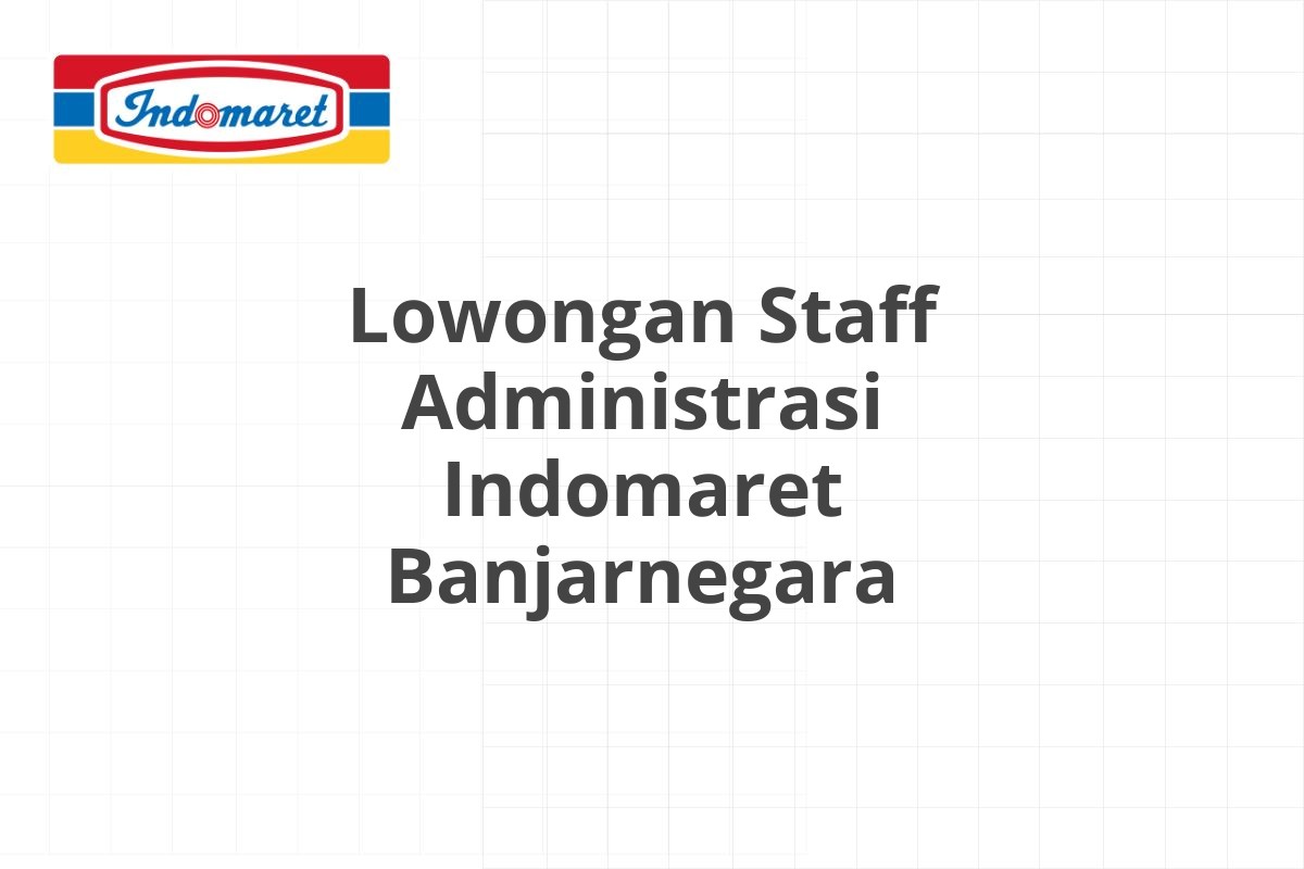 Lowongan Staff Administrasi Indomaret Banjarnegara